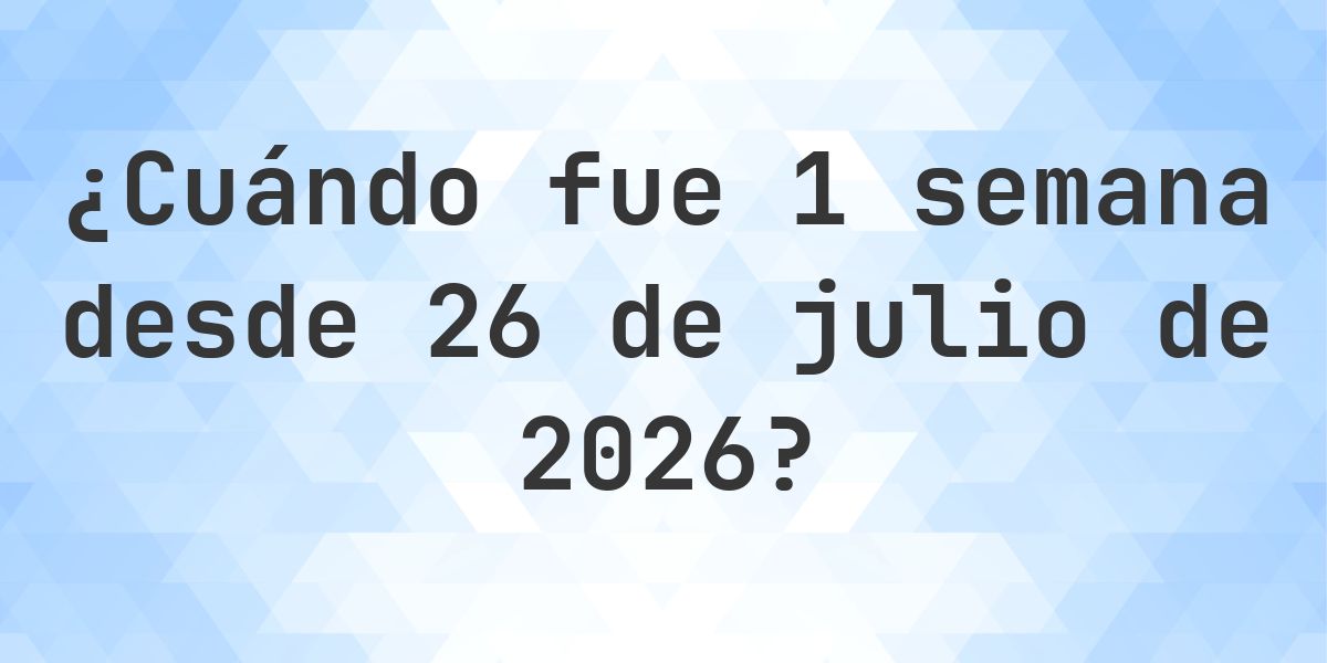 ¿Qué fecha será en 1 semana Desde 26 julio 2026? - Calculatio