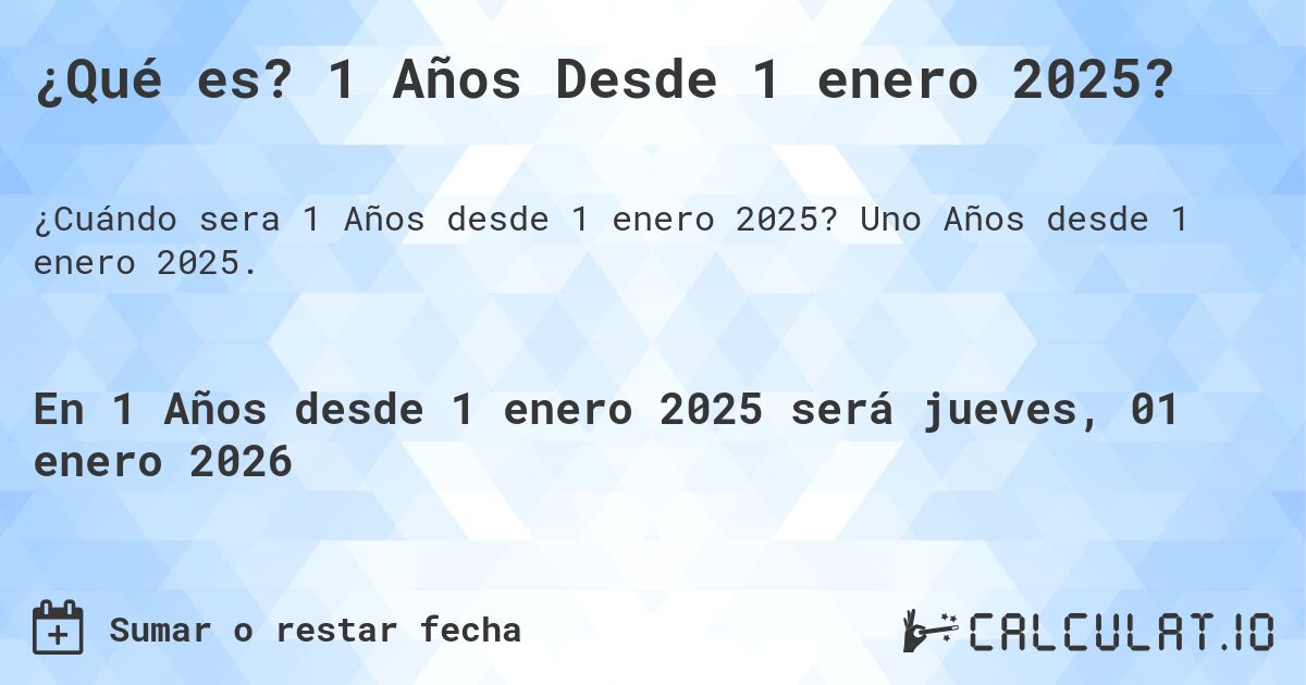 ¿Qué es? 1 Años Desde 1 enero 2025?. Uno Años desde 1 enero 2025.