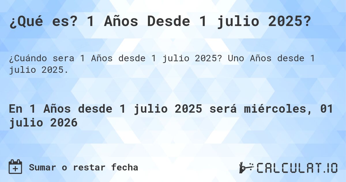 ¿Qué es? 1 Años Desde 1 julio 2025?. Uno Años desde 1 julio 2025.