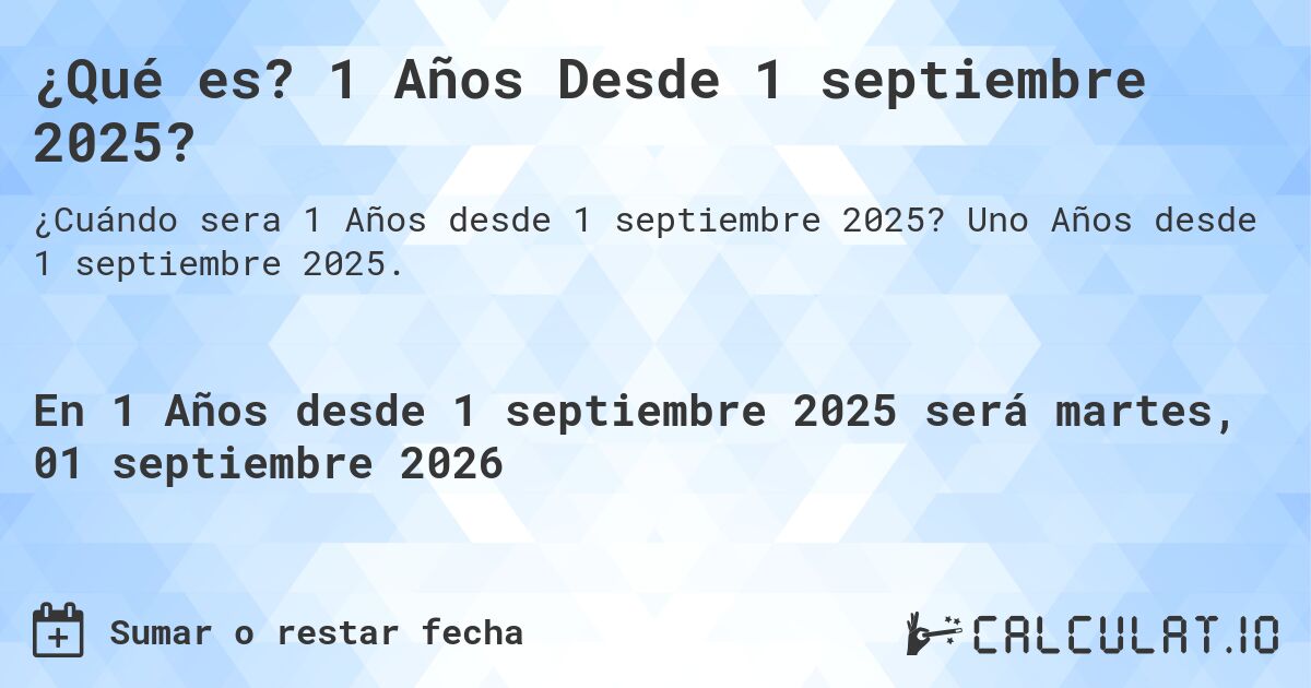 ¿Qué es? 1 Años Desde 1 septiembre 2025?. Uno Años desde 1 septiembre 2025.