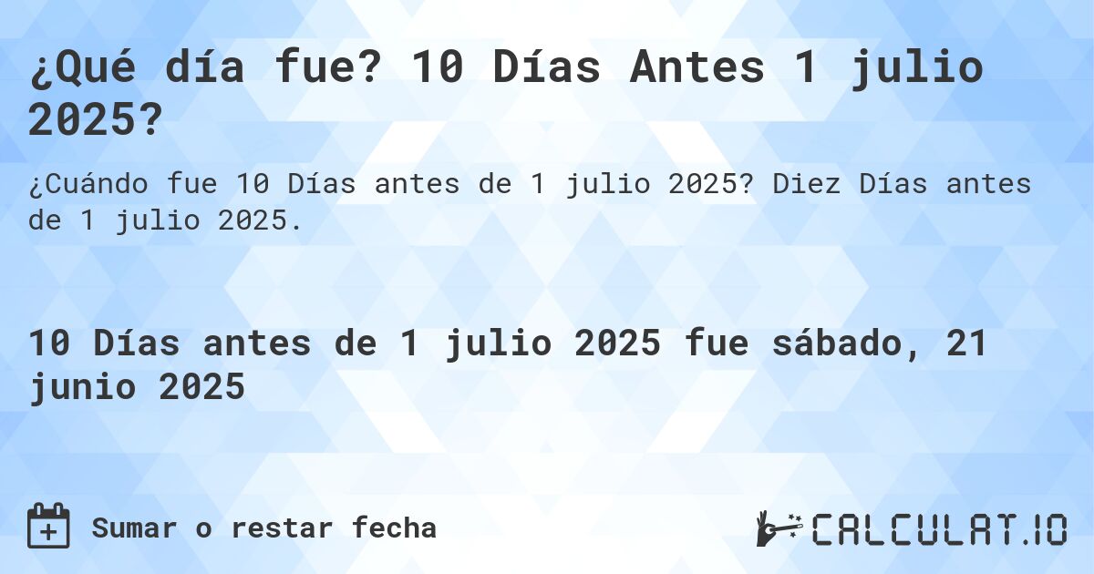 ¿Qué día fue? 10 Días Antes 1 julio 2025?. Diez Días antes de 1 julio 2025.