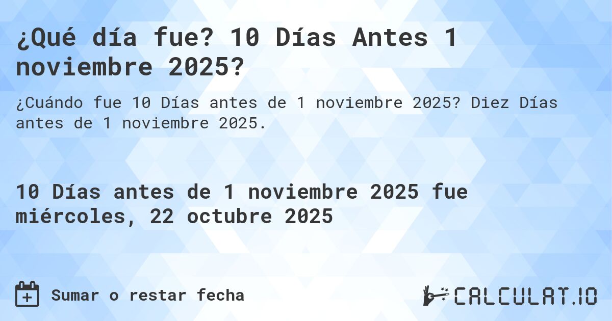 ¿Qué día fue? 10 Días Antes 1 noviembre 2025?. Diez Días antes de 1 noviembre 2025.