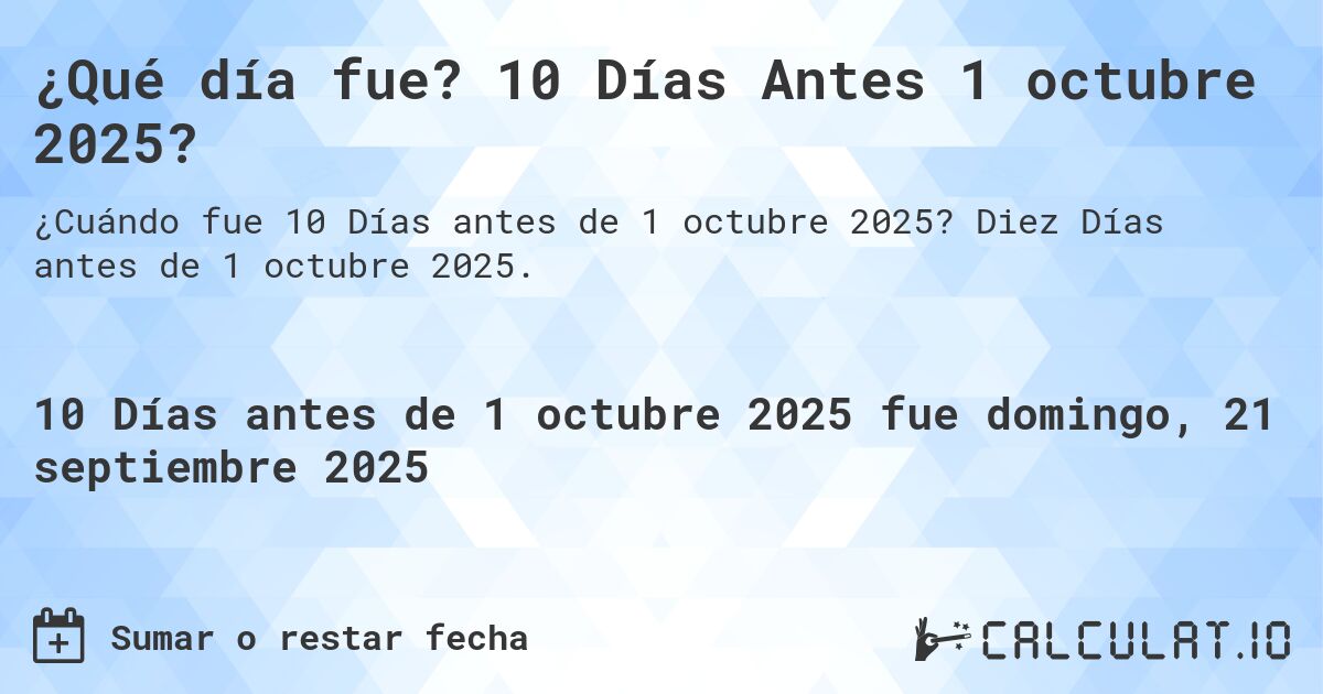 ¿Qué día fue? 10 Días Antes 1 octubre 2025?. Diez Días antes de 1 octubre 2025.