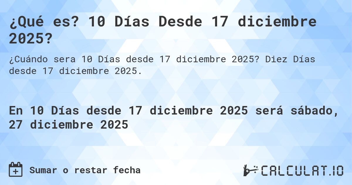 ¿Qué es? 10 Días Desde 17 diciembre 2025?. Diez Días desde 17 diciembre 2025.