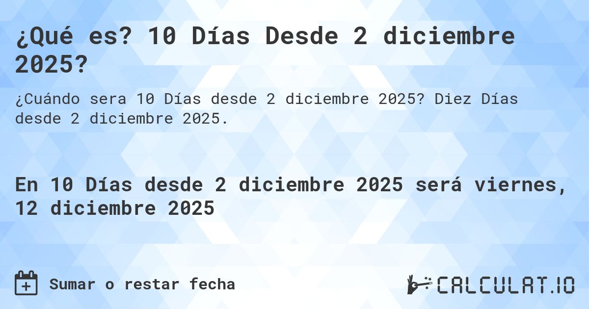 ¿Qué es? 10 Días Desde 2 diciembre 2025?. Diez Días desde 2 diciembre 2025.