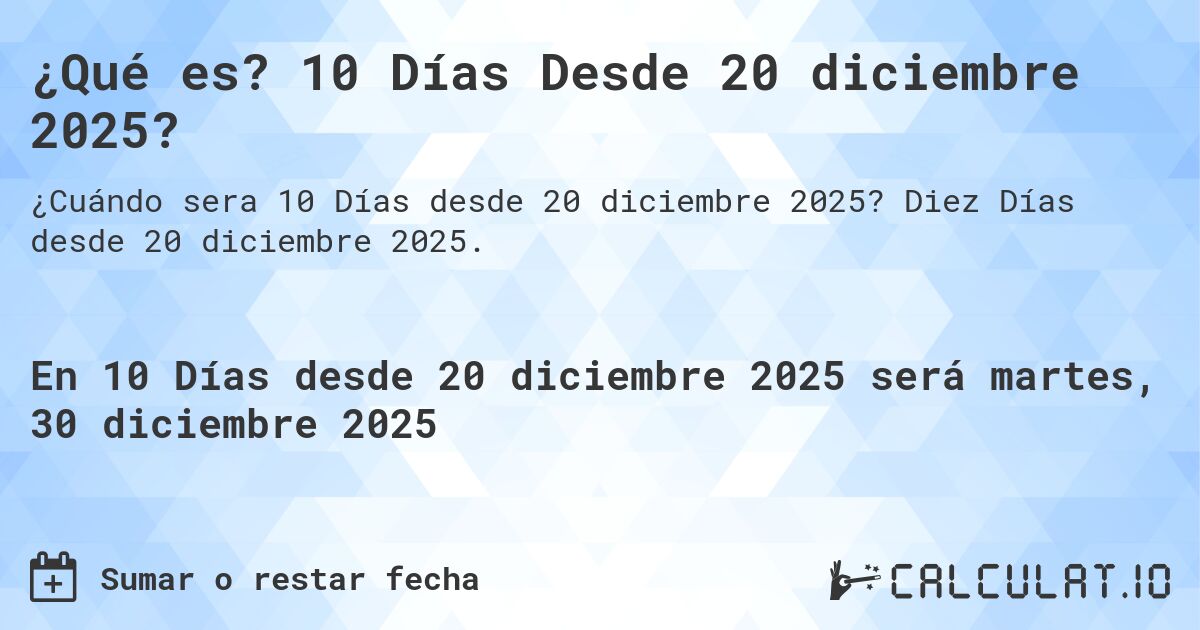 ¿Qué es? 10 Días Desde 20 diciembre 2025?. Diez Días desde 20 diciembre 2025.