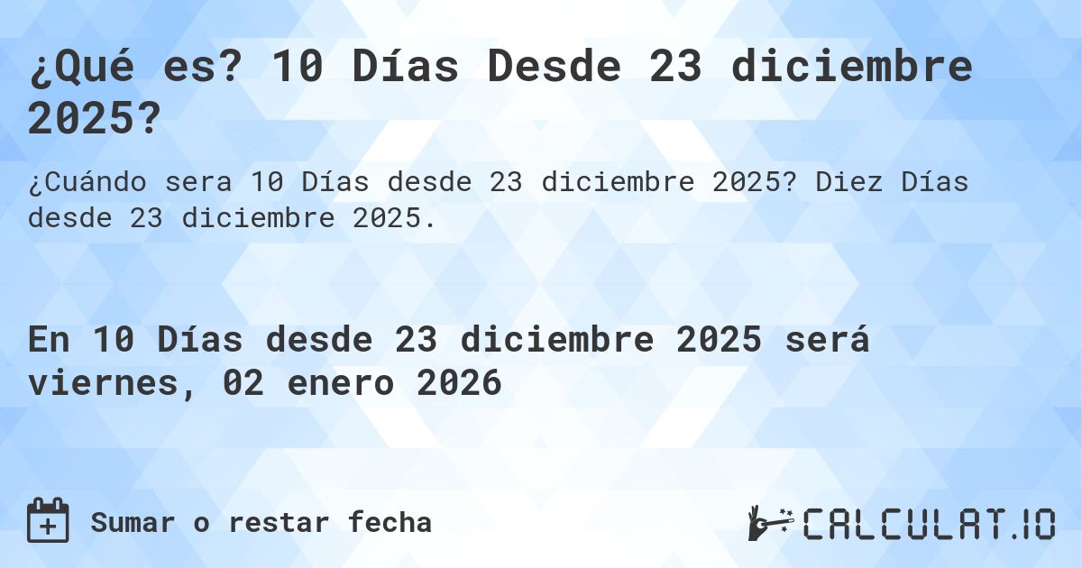 ¿Qué es? 10 Días Desde 23 diciembre 2025?. Diez Días desde 23 diciembre 2025.