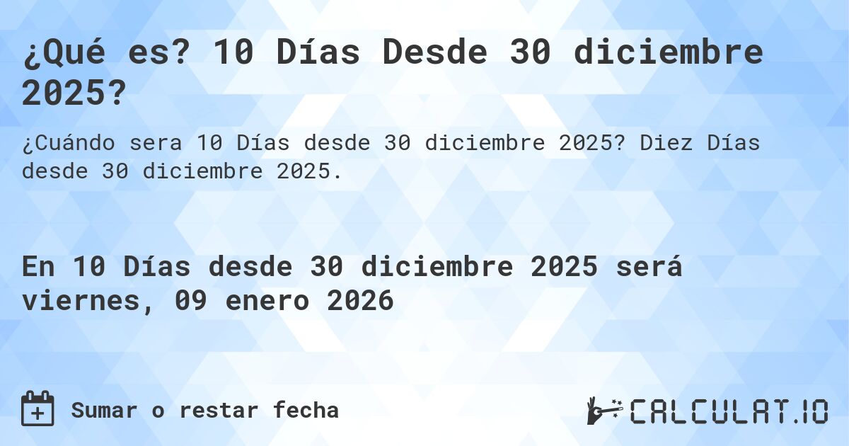 ¿Qué es? 10 Días Desde 30 diciembre 2025?. Diez Días desde 30 diciembre 2025.