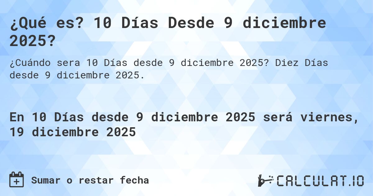 ¿Qué es? 10 Días Desde 9 diciembre 2025?. Diez Días desde 9 diciembre 2025.