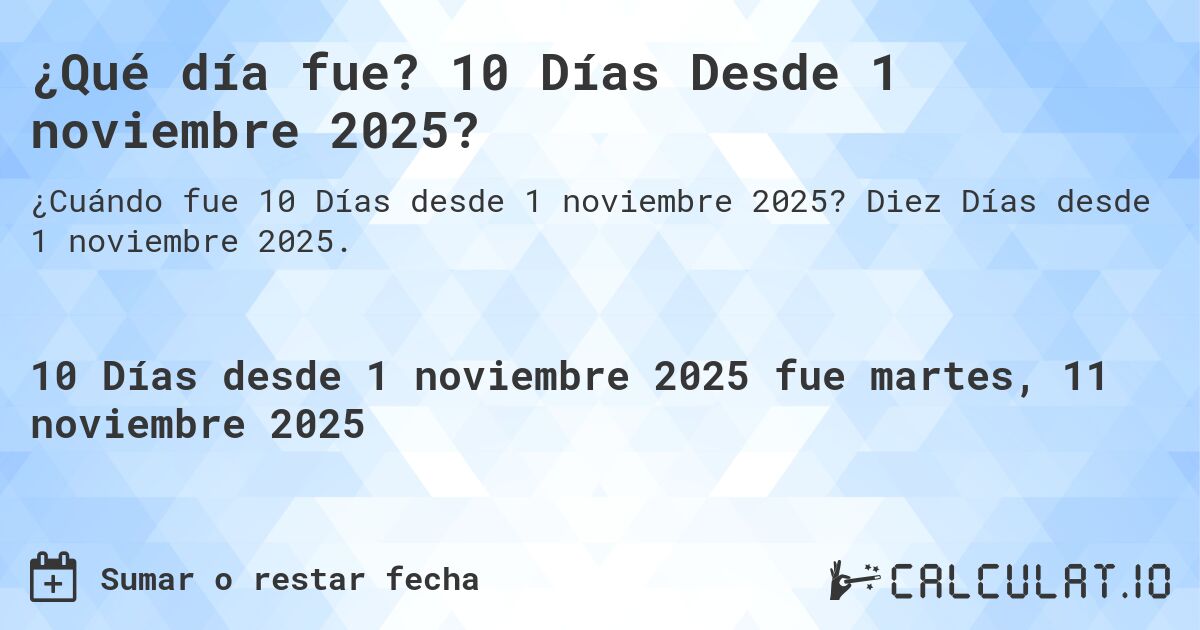 ¿Qué día fue? 10 Días Desde 1 noviembre 2025?. Diez Días desde 1 noviembre 2025.