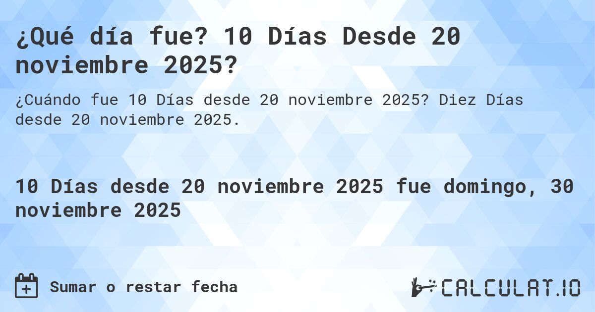 ¿Qué día fue? 10 Días Desde 20 noviembre 2025?. Diez Días desde 20 noviembre 2025.