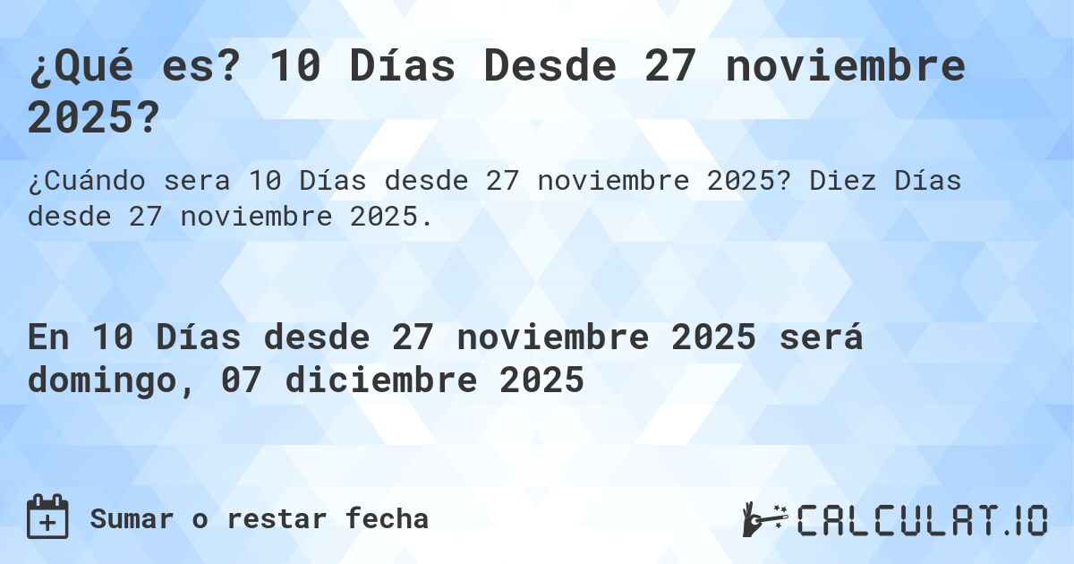 ¿Qué es? 10 Días Desde 27 noviembre 2025?. Diez Días desde 27 noviembre 2025.