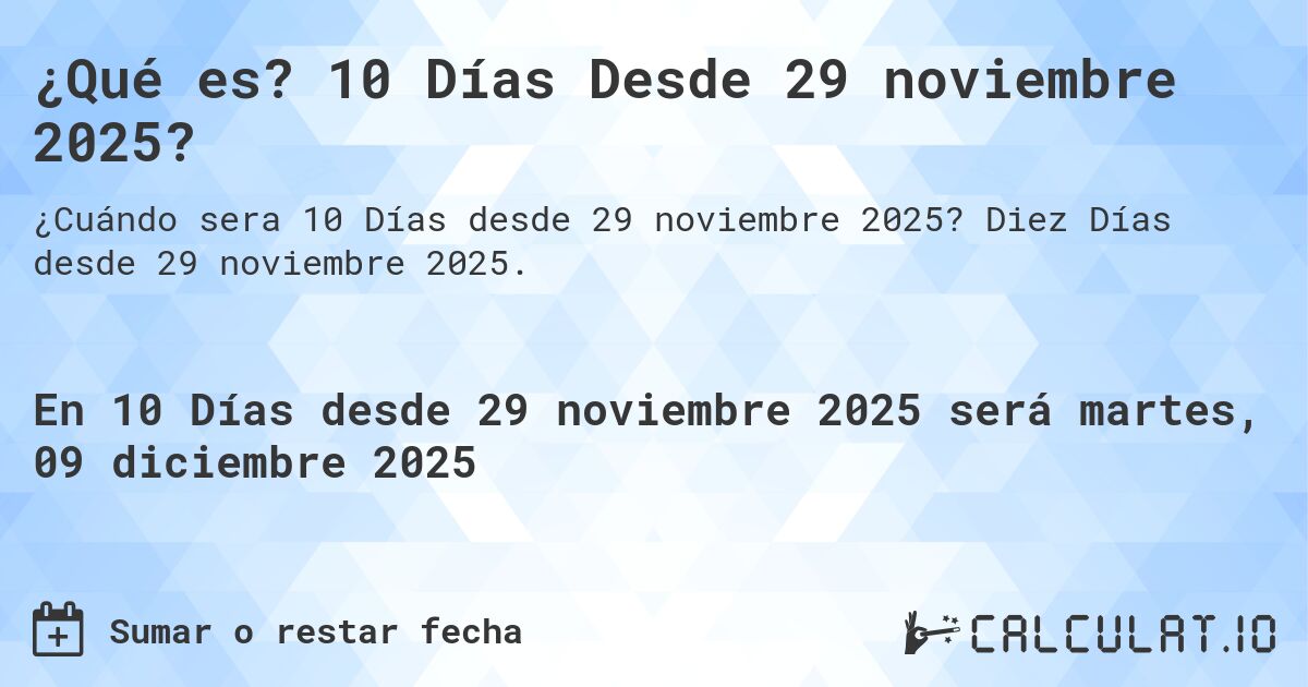 ¿Qué es? 10 Días Desde 29 noviembre 2025?. Diez Días desde 29 noviembre 2025.