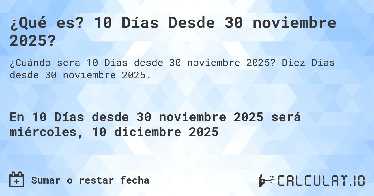 ¿Qué es? 10 Días Desde 30 noviembre 2025?. Diez Días desde 30 noviembre 2025.