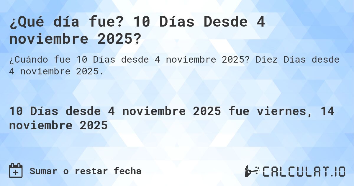 ¿Qué día fue? 10 Días Desde 4 noviembre 2025?. Diez Días desde 4 noviembre 2025.
