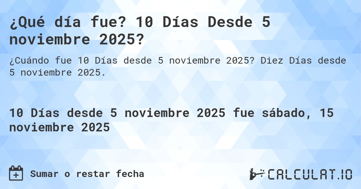 ¿Qué día fue? 10 Días Desde 5 noviembre 2025?. Diez Días desde 5 noviembre 2025.