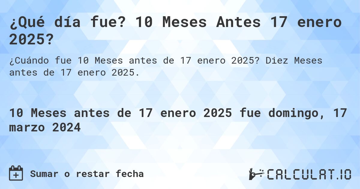 ¿Qué día fue? 10 Meses Antes 17 enero 2025?. Diez Meses antes de 17 enero 2025.