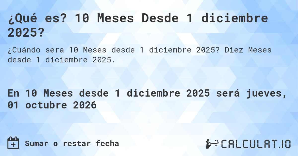 ¿Qué es? 10 Meses Desde 1 diciembre 2025?. Diez Meses desde 1 diciembre 2025.