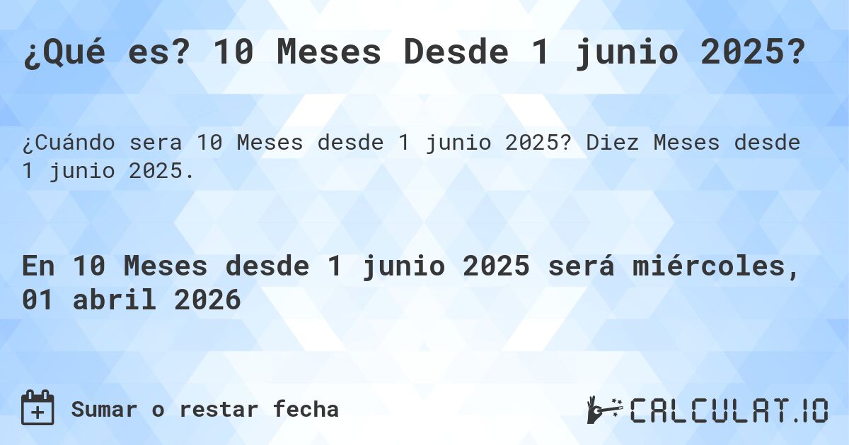 ¿Qué es? 10 Meses Desde 1 junio 2025?. Diez Meses desde 1 junio 2025.