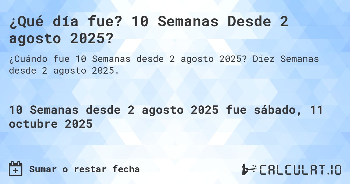 ¿Qué día fue? 10 Semanas Desde 2 agosto 2025?. Diez Semanas desde 2 agosto 2025.