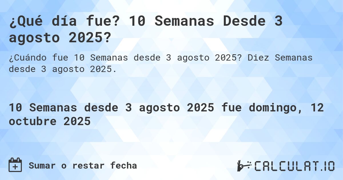 ¿Qué día fue? 10 Semanas Desde 3 agosto 2025?. Diez Semanas desde 3 agosto 2025.