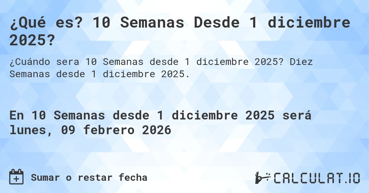 ¿Qué es? 10 Semanas Desde 1 diciembre 2025?. Diez Semanas desde 1 diciembre 2025.