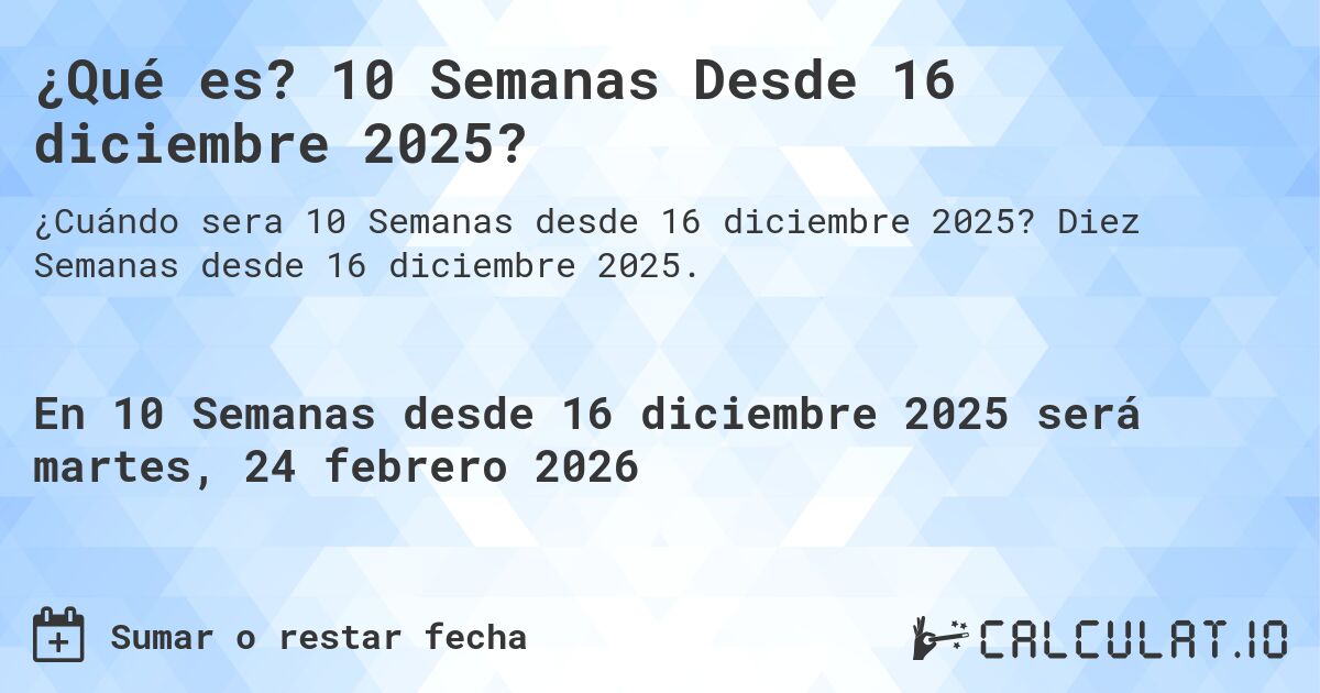 ¿Qué es? 10 Semanas Desde 16 diciembre 2025?. Diez Semanas desde 16 diciembre 2025.