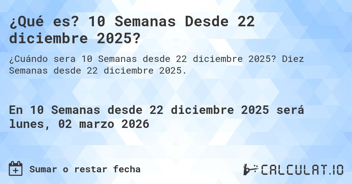 ¿Qué es? 10 Semanas Desde 22 diciembre 2025?. Diez Semanas desde 22 diciembre 2025.