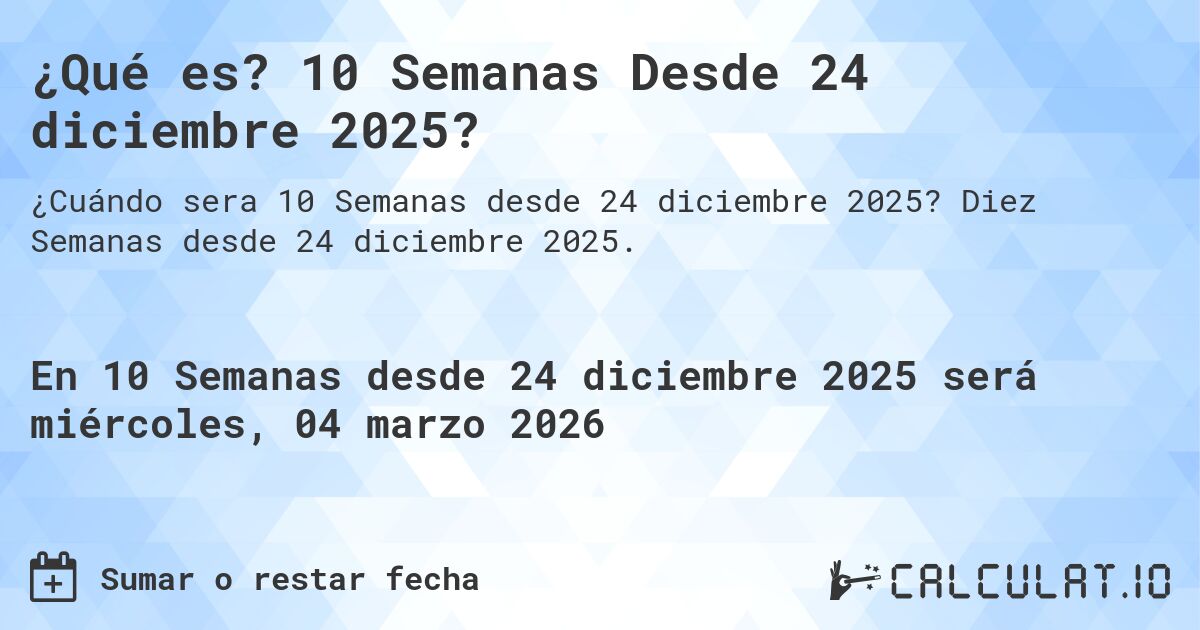 ¿Qué es? 10 Semanas Desde 24 diciembre 2025?. Diez Semanas desde 24 diciembre 2025.