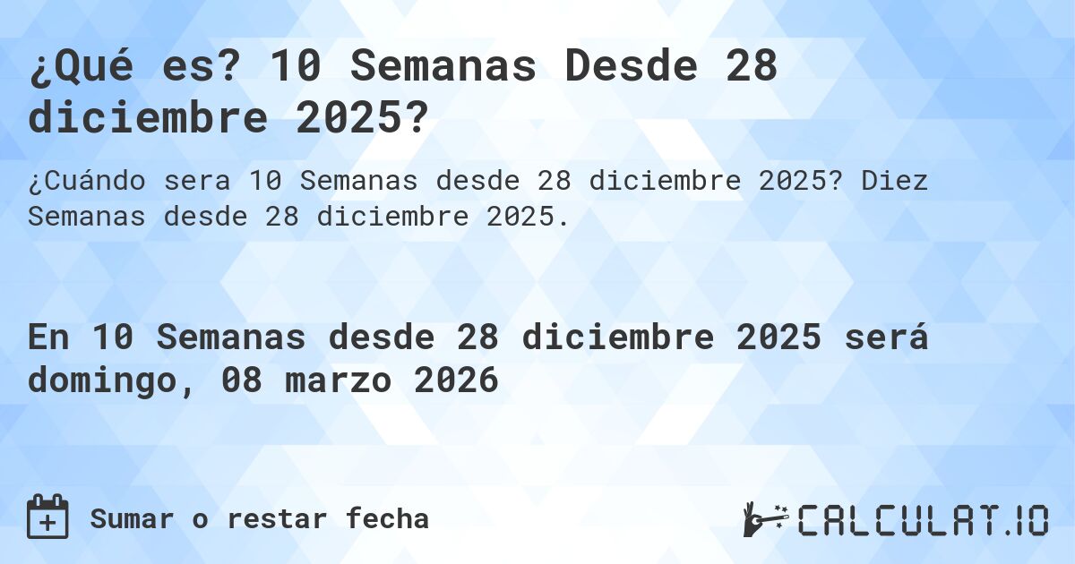 ¿Qué es? 10 Semanas Desde 28 diciembre 2025?. Diez Semanas desde 28 diciembre 2025.