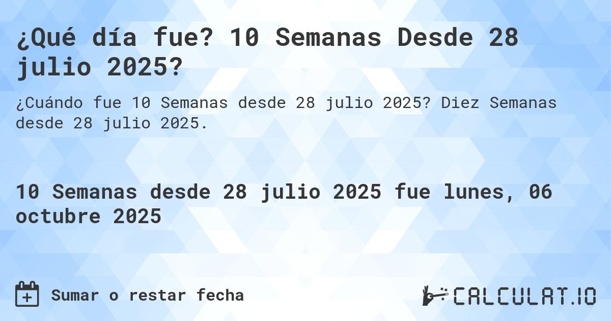 ¿Qué día fue? 10 Semanas Desde 28 julio 2025?. Diez Semanas desde 28 julio 2025.