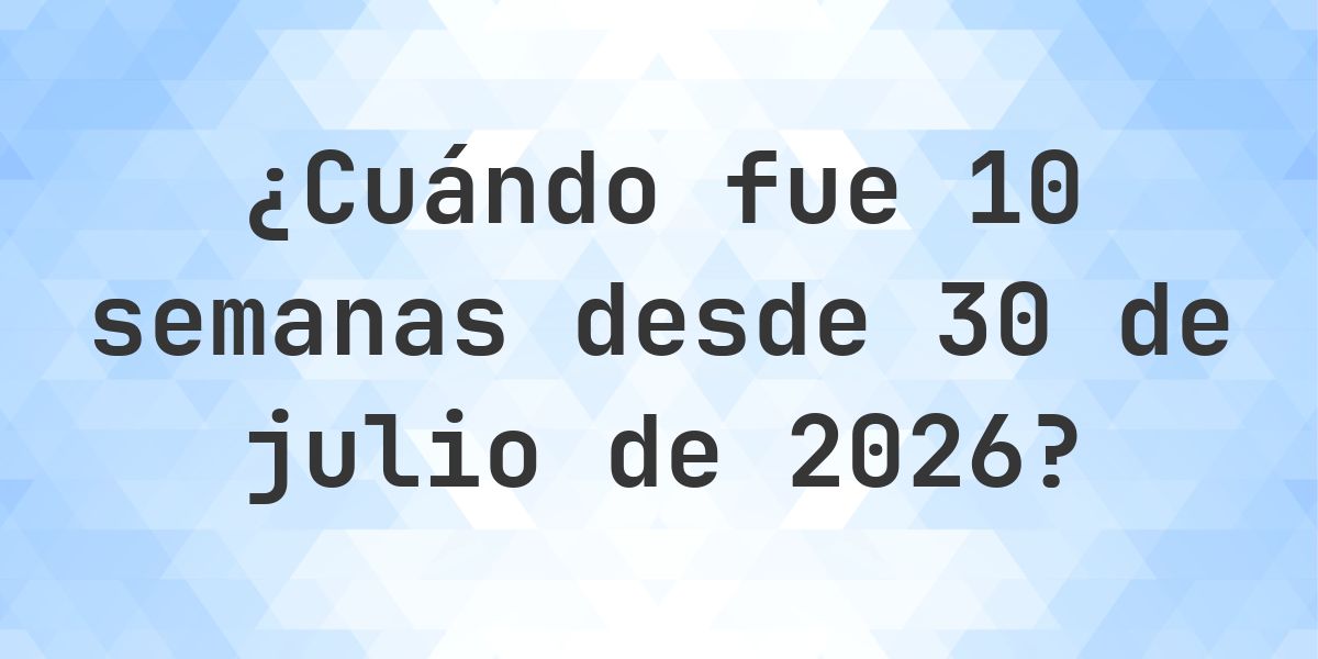¿Qué fecha será en 10 semanas Desde 30 julio 2026? - Calculatio