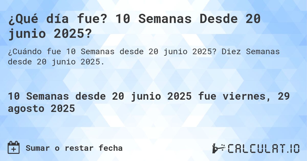 ¿Qué día fue? 10 Semanas Desde 20 junio 2025?. Diez Semanas desde 20 junio 2025.