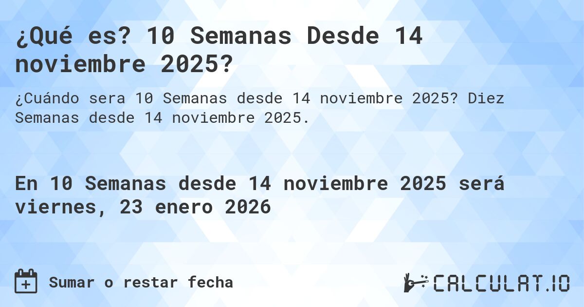 ¿Qué es? 10 Semanas Desde 14 noviembre 2025?. Diez Semanas desde 14 noviembre 2025.