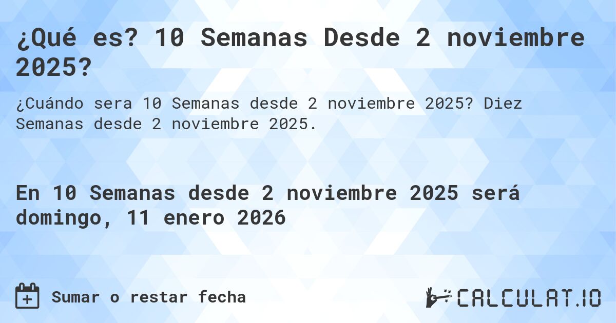¿Qué es? 10 Semanas Desde 2 noviembre 2025?. Diez Semanas desde 2 noviembre 2025.