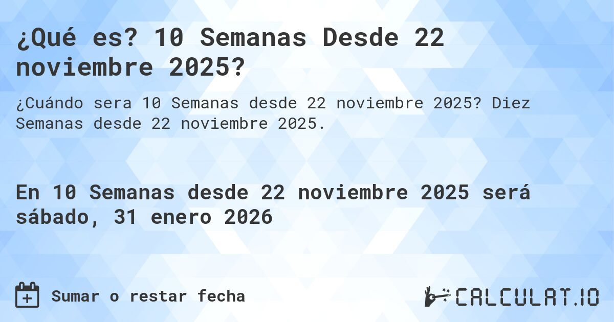 ¿Qué es? 10 Semanas Desde 22 noviembre 2025?. Diez Semanas desde 22 noviembre 2025.