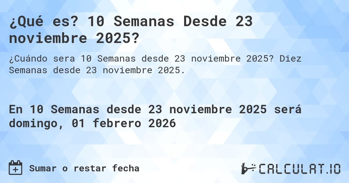 ¿Qué es? 10 Semanas Desde 23 noviembre 2025?. Diez Semanas desde 23 noviembre 2025.