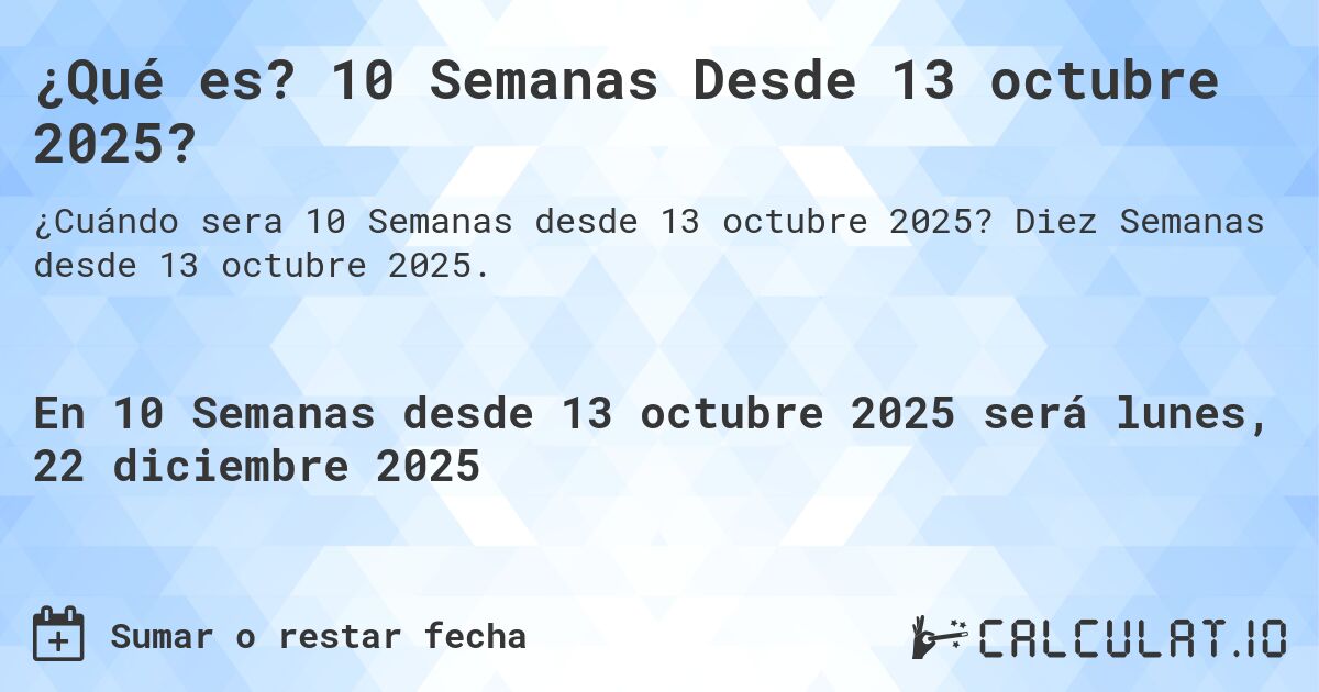 ¿Qué es? 10 Semanas Desde 13 octubre 2025?. Diez Semanas desde 13 octubre 2025.