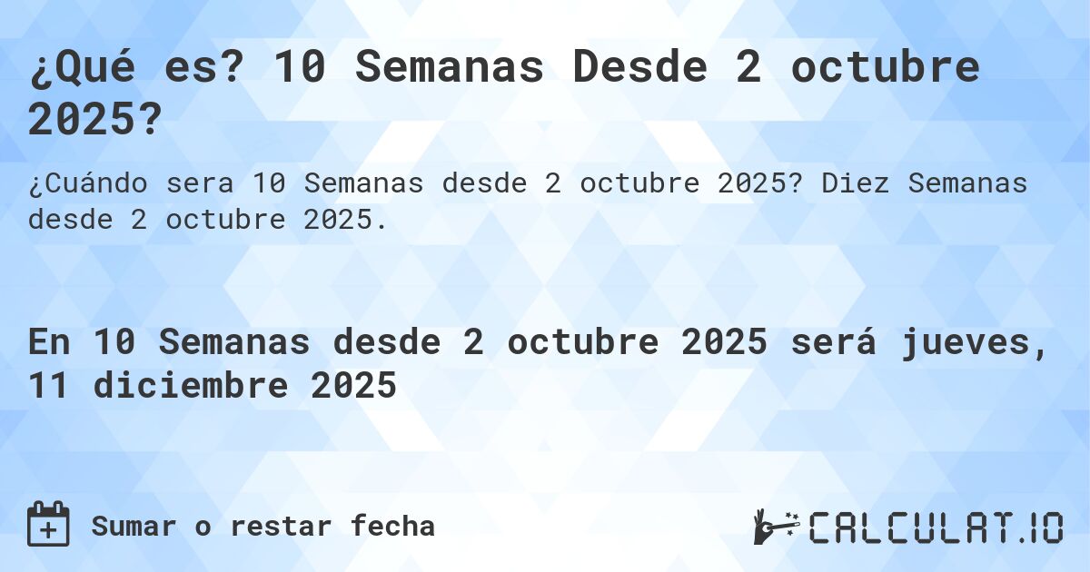 ¿Qué es? 10 Semanas Desde 2 octubre 2025?. Diez Semanas desde 2 octubre 2025.