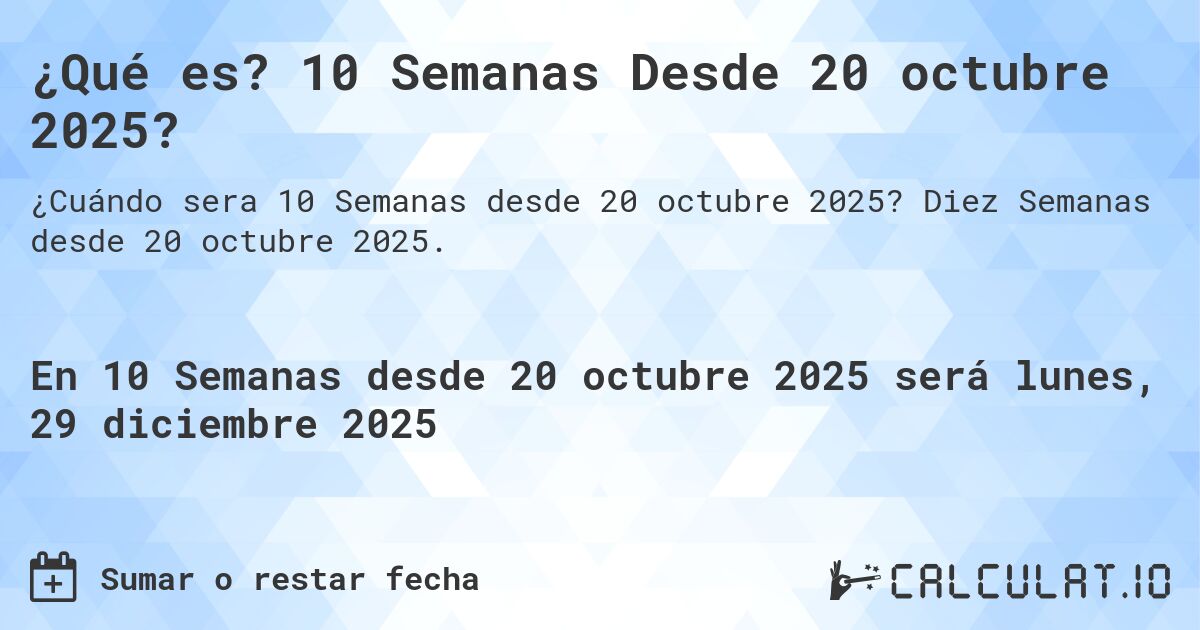 ¿Qué es? 10 Semanas Desde 20 octubre 2025?. Diez Semanas desde 20 octubre 2025.