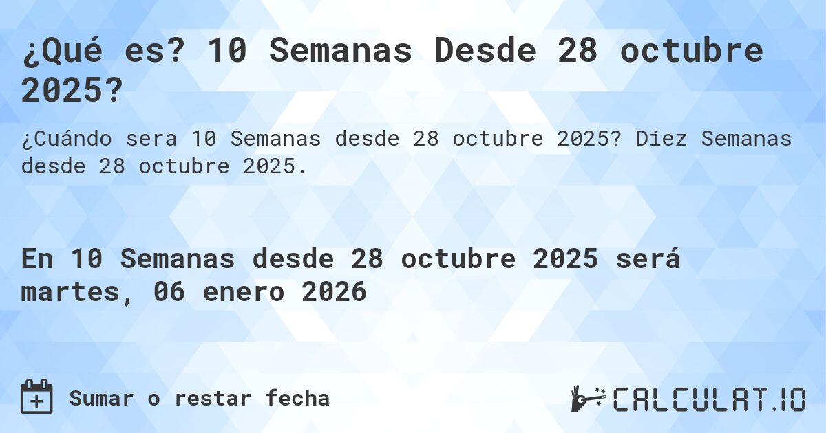 ¿Qué es? 10 Semanas Desde 28 octubre 2025?. Diez Semanas desde 28 octubre 2025.