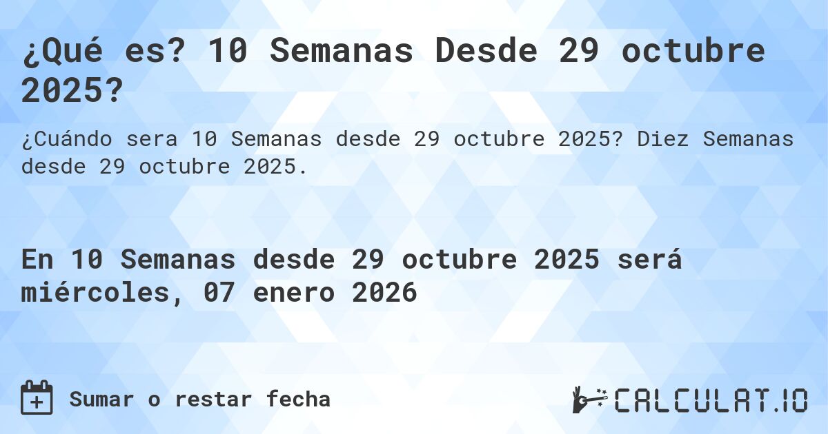 ¿Qué es? 10 Semanas Desde 29 octubre 2025?. Diez Semanas desde 29 octubre 2025.