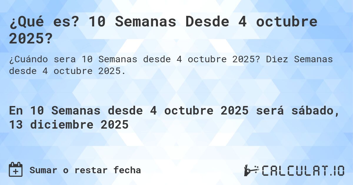 ¿Qué es? 10 Semanas Desde 4 octubre 2025?. Diez Semanas desde 4 octubre 2025.