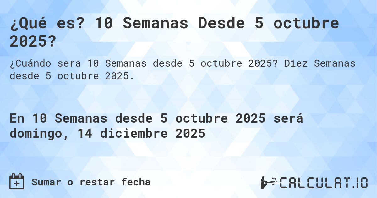 ¿Qué es? 10 Semanas Desde 5 octubre 2025?. Diez Semanas desde 5 octubre 2025.