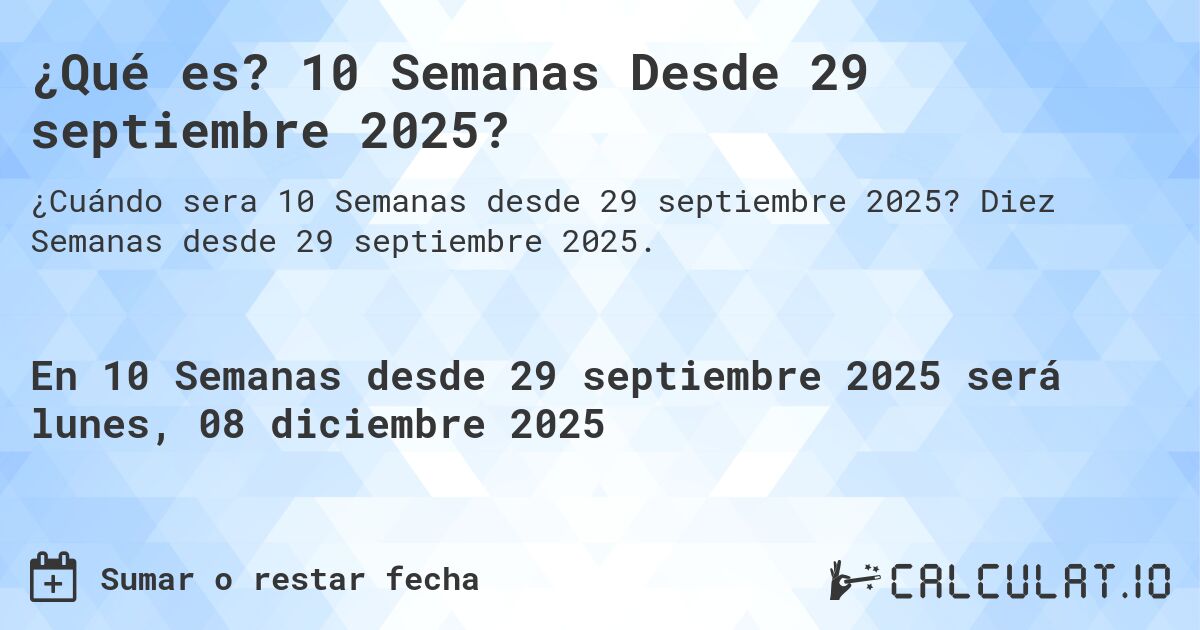 ¿Qué es? 10 Semanas Desde 29 septiembre 2025?. Diez Semanas desde 29 septiembre 2025.