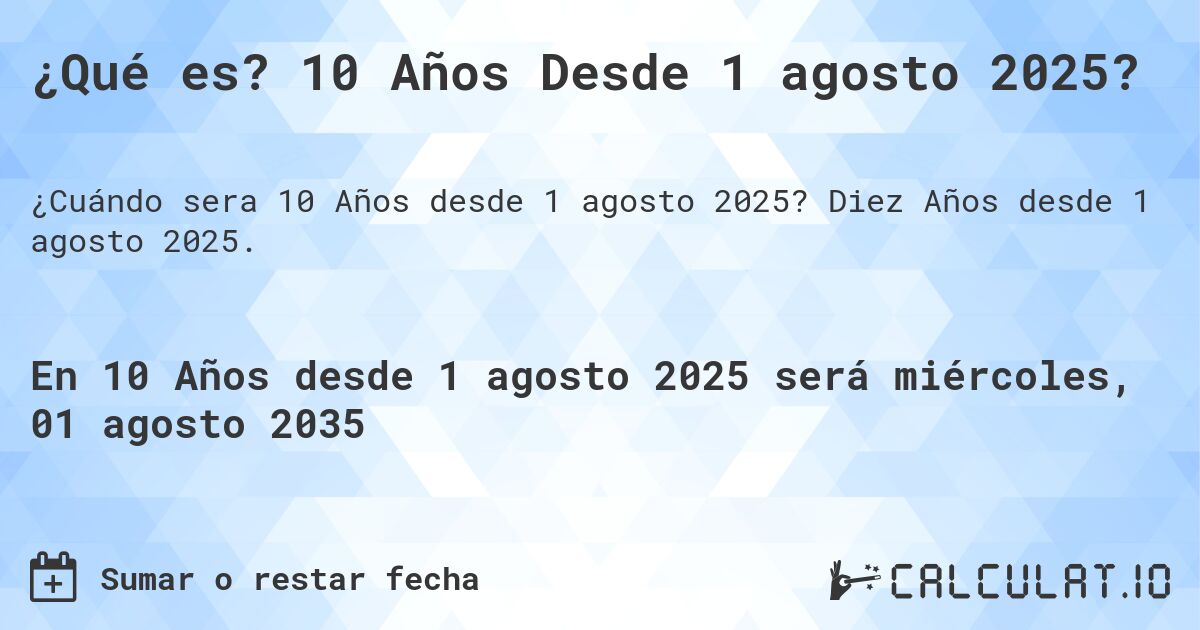 ¿Qué es? 10 Años Desde 1 agosto 2025?. Diez Años desde 1 agosto 2025.