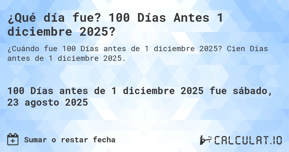 ¿Qué día fue? 100 Días Antes 1 diciembre 2025?. Cien Días antes de 1 diciembre 2025.