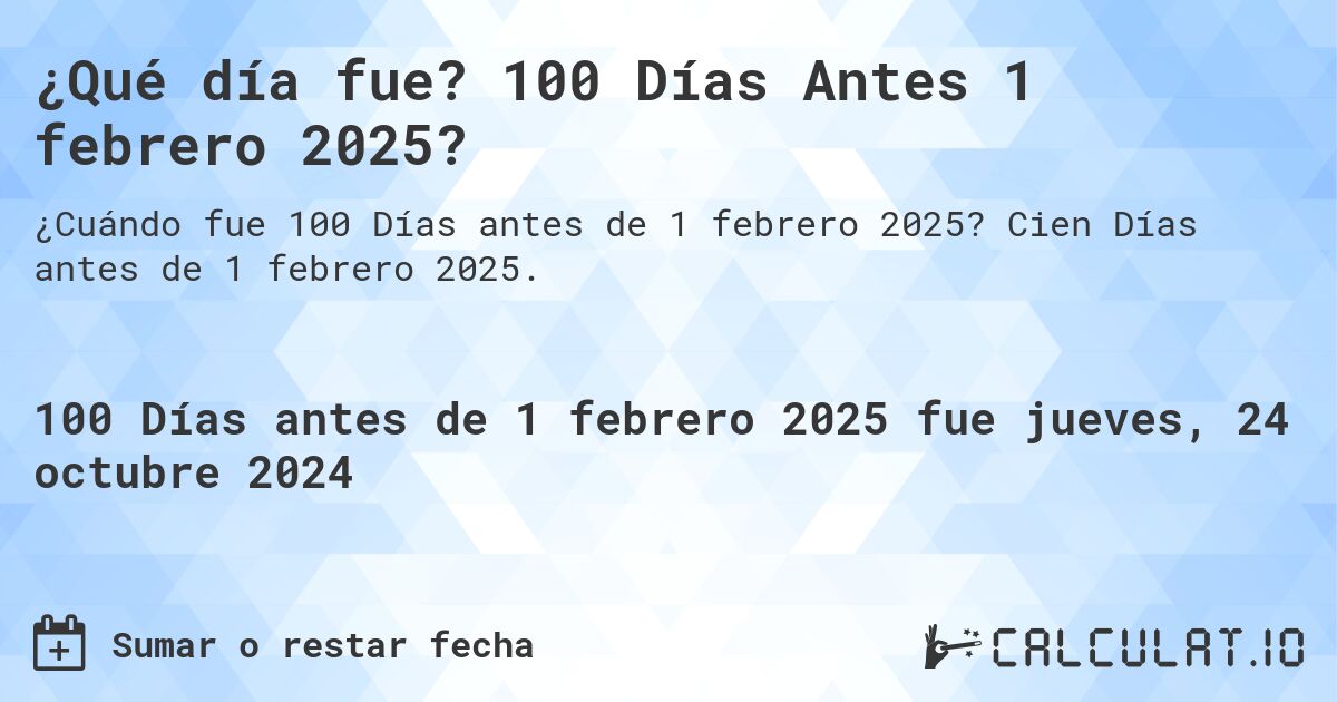 ¿Qué día fue? 100 Días Antes 1 febrero 2025?. Cien Días antes de 1 febrero 2025.