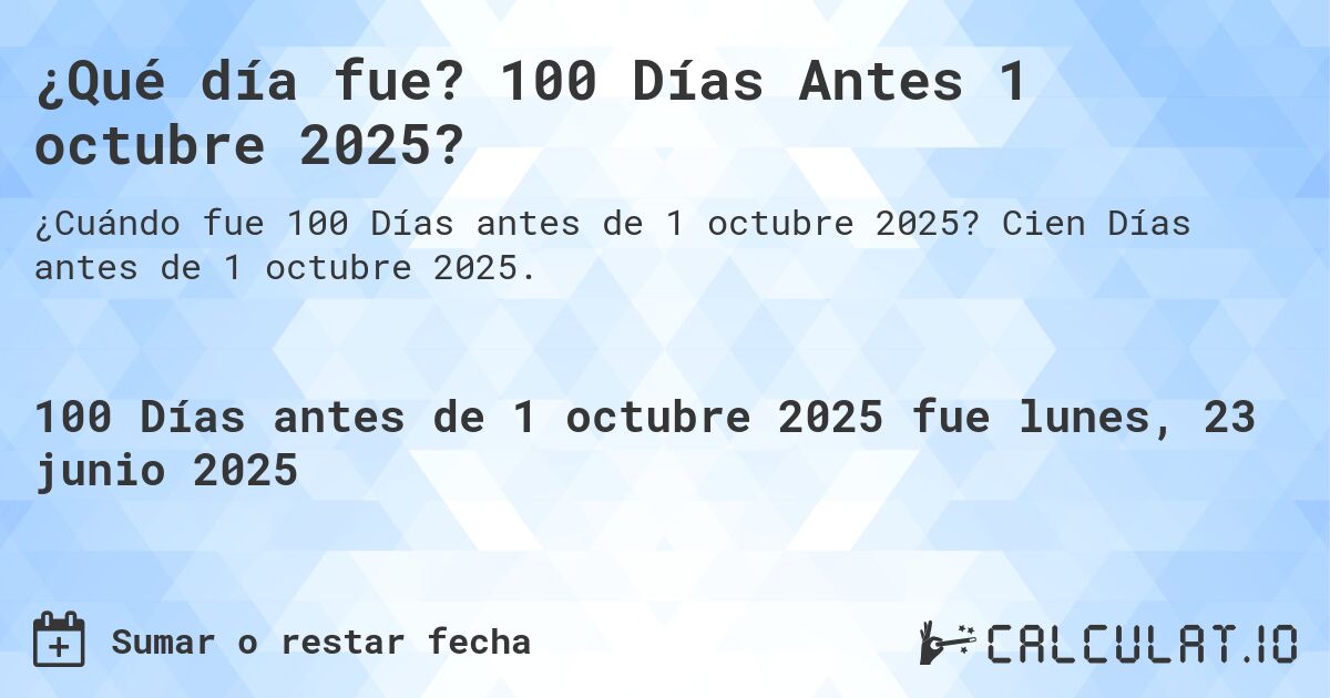 ¿Qué día fue? 100 Días Antes 1 octubre 2025?. Cien Días antes de 1 octubre 2025.