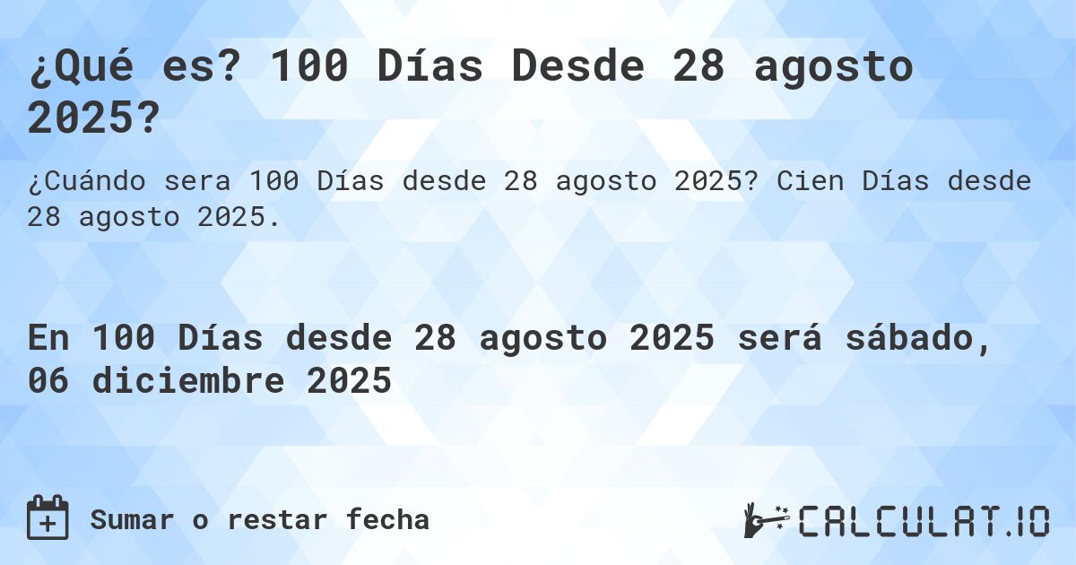 ¿Qué es? 100 Días Desde 28 agosto 2025?. Cien Días desde 28 agosto 2025.